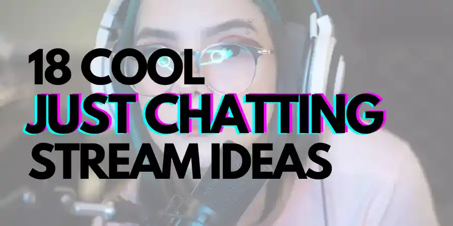 18 Cool and Unique Just Chatting Stream Ideas